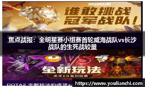 焦点战报：全明星赛小组赛首轮威海战队vs长沙战队的生死战较量