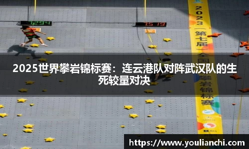 2025世界攀岩锦标赛：连云港队对阵武汉队的生死较量对决